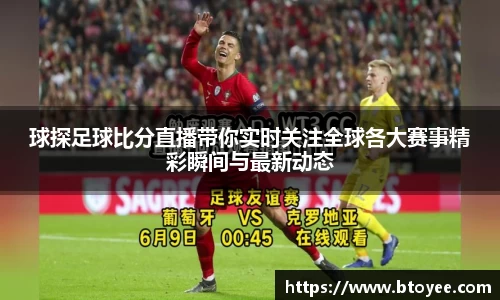 球探足球比分直播带你实时关注全球各大赛事精彩瞬间与最新动态
